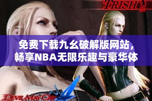 免费下载九幺破解版网站，畅享NBA无限乐趣与豪华体验