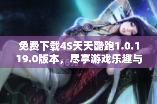 免费下载4S天天酷跑1.0.119.0版本，尽享游戏乐趣与挑战