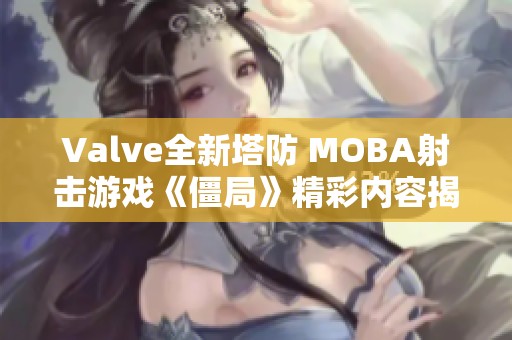 Valve全新塔防 MOBA射击游戏《僵局》精彩内容揭晓