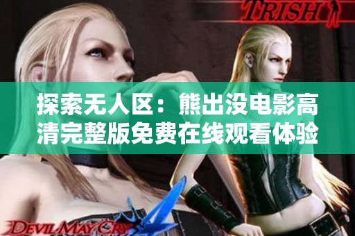 探索无人区：熊出没电影高清完整版免费在线观看体验