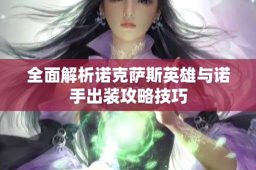 全面解析诺克萨斯英雄与诺手出装攻略技巧