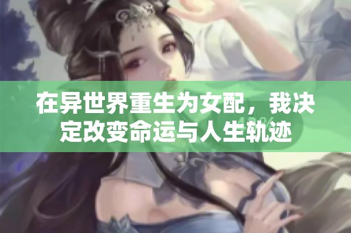 在异世界重生为女配，我决定改变命运与人生轨迹