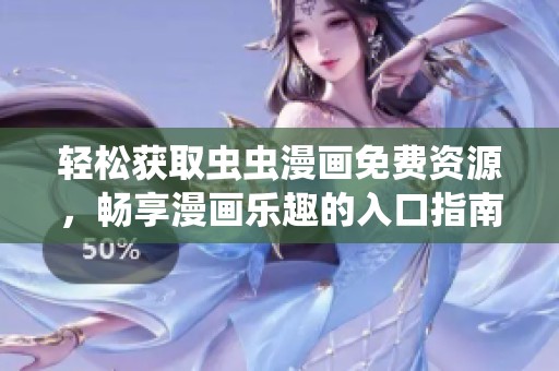 轻松获取虫虫漫画免费资源，畅享漫画乐趣的入口指南