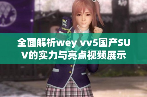 全面解析wey vv5国产SUV的实力与亮点视频展示