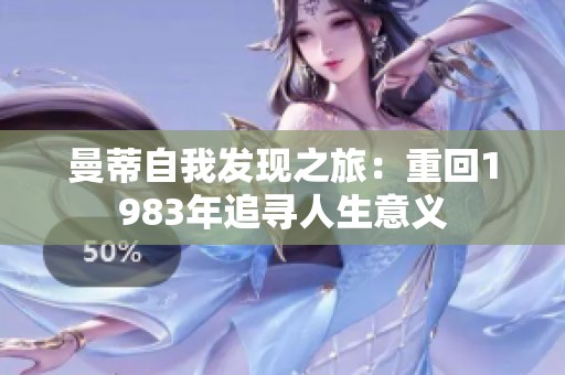 曼蒂自我发现之旅：重回1983年追寻人生意义