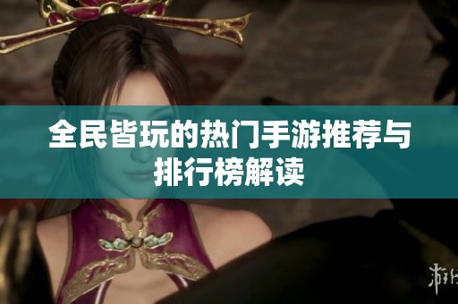 全民皆玩的热门手游推荐与排行榜解读