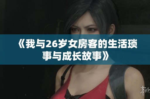 《我与26岁女房客的生活琐事与成长故事》