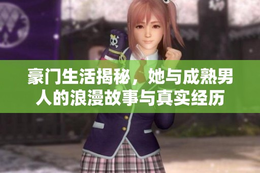 豪门生活揭秘，她与成熟男人的浪漫故事与真实经历