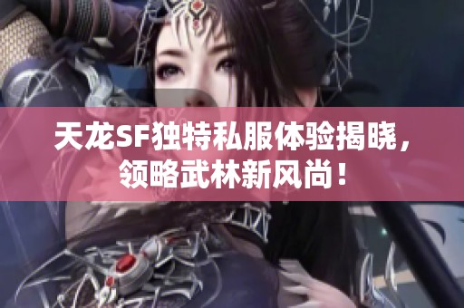 天龙SF独特私服体验揭晓，领略武林新风尚！