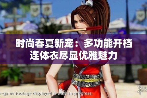 时尚春夏新宠：多功能开档连体衣尽显优雅魅力