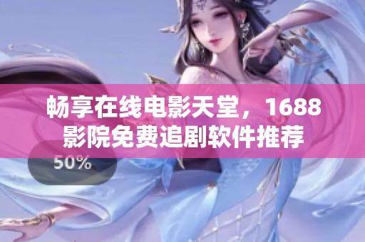 畅享在线电影天堂，1688影院免费追剧软件推荐