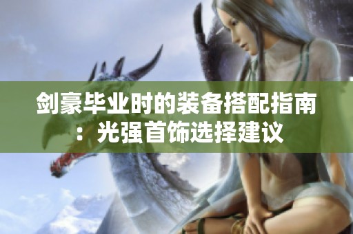 剑豪毕业时的装备搭配指南：光强首饰选择建议