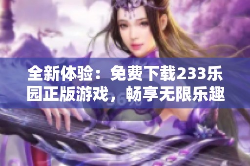 全新体验：免费下载233乐园正版游戏，畅享无限乐趣