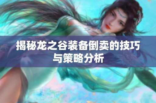 揭秘龙之谷装备倒卖的技巧与策略分析