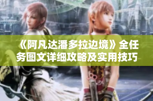 《阿凡达潘多拉边境》全任务图文详细攻略及实用技巧分享