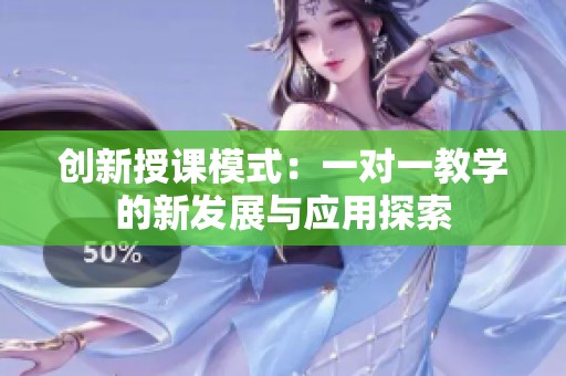 创新授课模式：一对一教学的新发展与应用探索