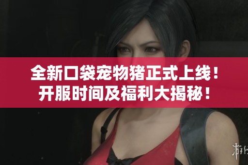 全新口袋宠物猪正式上线！开服时间及福利大揭秘！