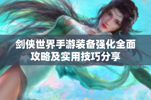 剑侠世界手游装备强化全面攻略及实用技巧分享