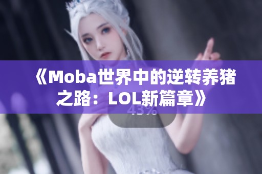 《Moba世界中的逆转养猪之路：LOL新篇章》