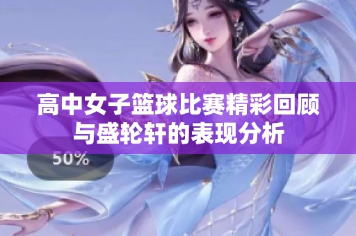 高中女子篮球比赛精彩回顾与盛轮轩的表现分析