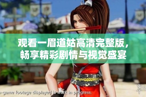 观看一眉道姑高清完整版，畅享精彩剧情与视觉盛宴