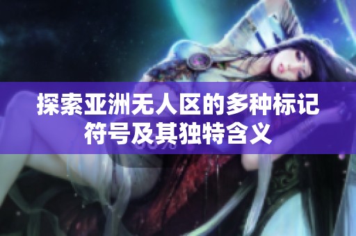 探索亚洲无人区的多种标记符号及其独特含义