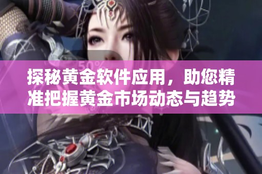 探秘黄金软件应用，助您精准把握黄金市场动态与趋势