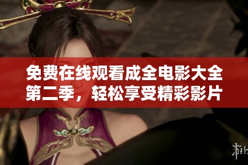 免费在线观看成全电影大全第二季，轻松享受精彩影片时光