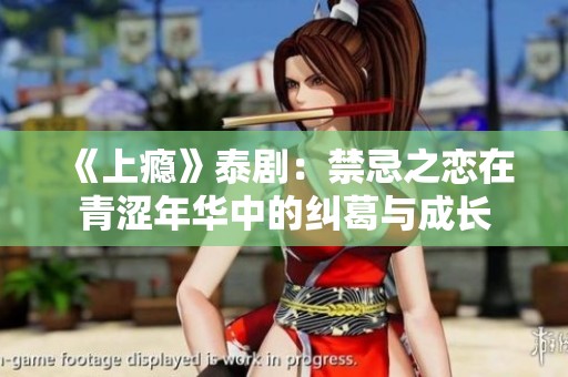 《上瘾》泰剧：禁忌之恋在青涩年华中的纠葛与成长