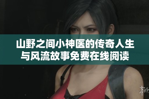 山野之间小神医的传奇人生与风流故事免费在线阅读