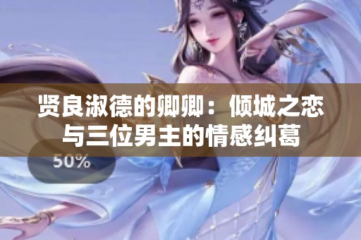 贤良淑德的卿卿：倾城之恋与三位男主的情感纠葛