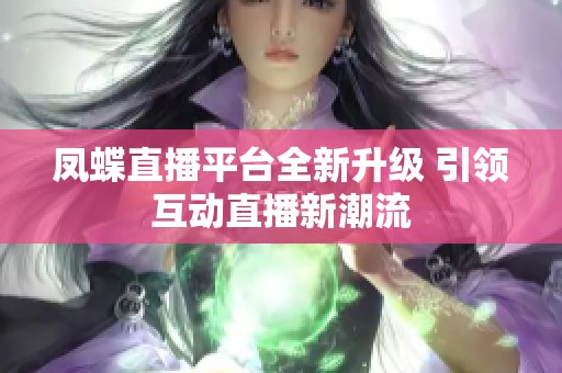 凤蝶直播平台全新升级 引领互动直播新潮流
