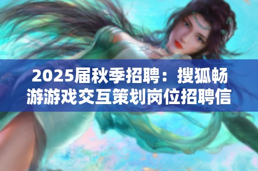 2025届秋季招聘：搜狐畅游游戏交互策划岗位招聘信息解析