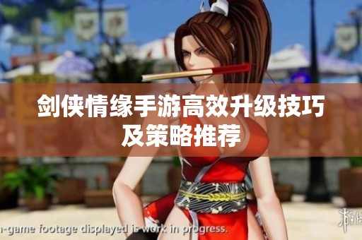 剑侠情缘手游高效升级技巧及策略推荐