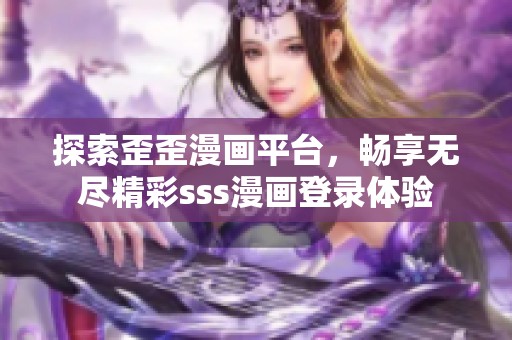 探索歪歪漫画平台，畅享无尽精彩sss漫画登录体验