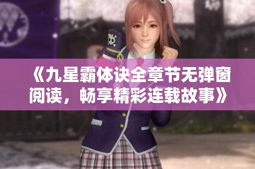 《九星霸体诀全章节无弹窗阅读，畅享精彩连载故事》