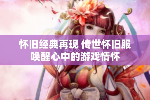 怀旧经典再现 传世怀旧服唤醒心中的游戏情怀