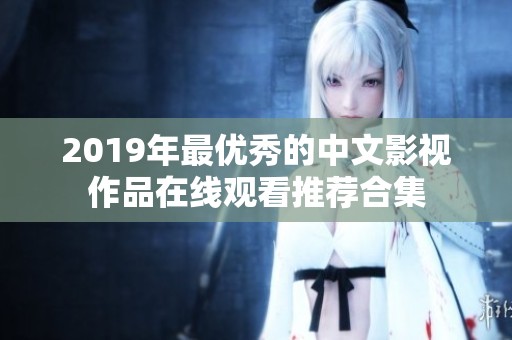 2019年最优秀的中文影视作品在线观看推荐合集