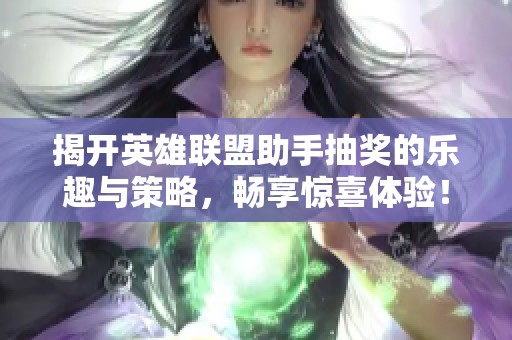揭开英雄联盟助手抽奖的乐趣与策略，畅享惊喜体验！