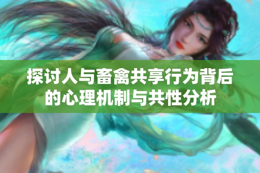 探讨人与畜禽共享行为背后的心理机制与共性分析