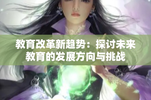教育改革新趋势：探讨未来教育的发展方向与挑战
