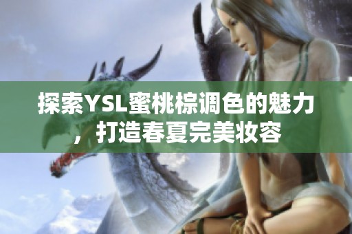探索YSL蜜桃棕调色的魅力，打造春夏完美妆容