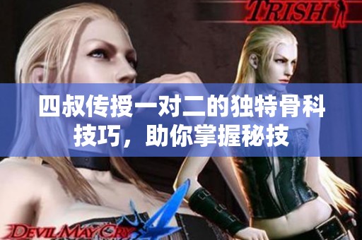 四叔传授一对二的独特骨科技巧，助你掌握秘技
