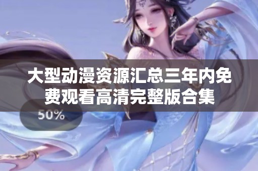 大型动漫资源汇总三年内免费观看高清完整版合集