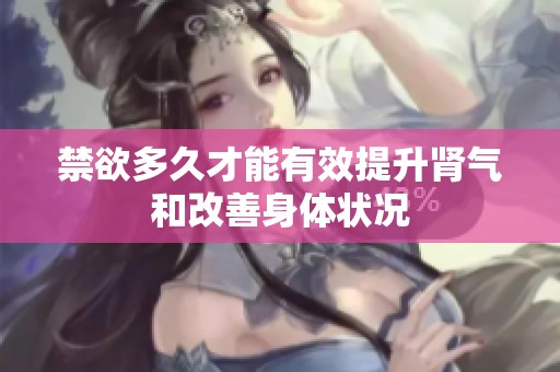禁欲多久才能有效提升肾气和改善身体状况