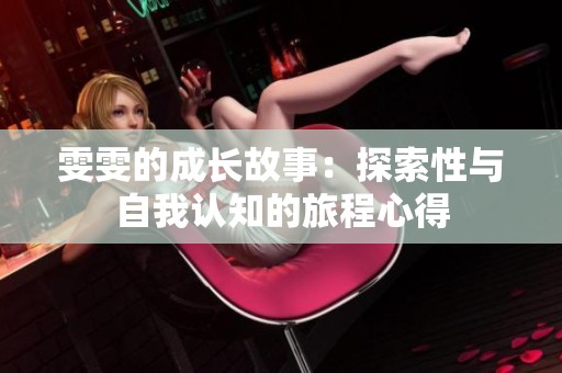 雯雯的成长故事：探索性与自我认知的旅程心得