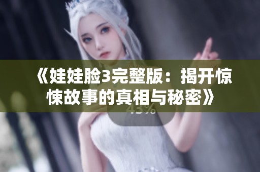 《娃娃脸3完整版：揭开惊悚故事的真相与秘密》