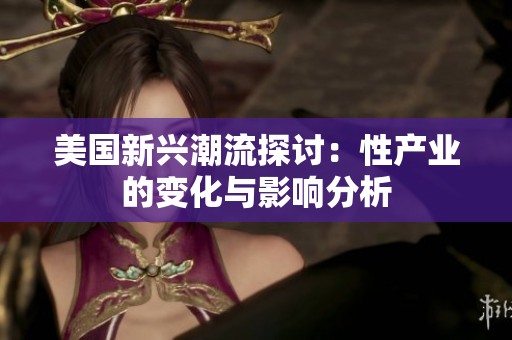 美国新兴潮流探讨：性产业的变化与影响分析