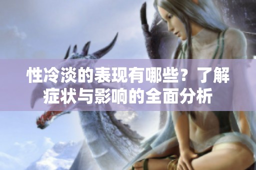 性冷淡的表现有哪些？了解症状与影响的全面分析