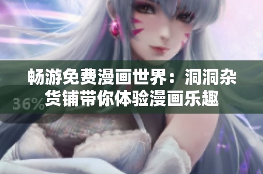 畅游免费漫画世界：洞洞杂货铺带你体验漫画乐趣